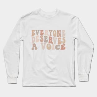 Everyone Deserves A Voice Long Sleeve T-Shirt